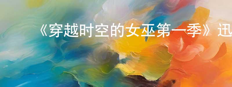﻿柴同杰发布﻿《穿越时空的女巫第一季》迅雷下载/在线观看-灵异惊悚-美剧天堂